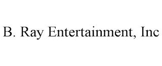 B. RAY ENTERTAINMENT, INC