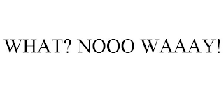 WHAT? NOOO WAAAY!
