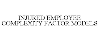 INJURED EMPLOYEE COMPLEXITY FACTOR MODELS