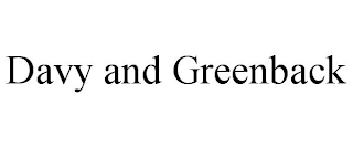 DAVY AND GREENBACK