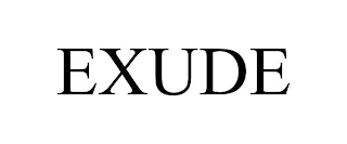 EXUDE