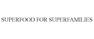 SUPERFOOD FOR SUPERFAMILIES