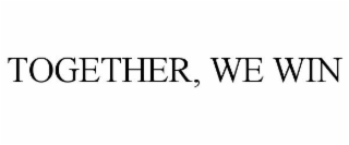 TOGETHER, WE WIN
