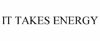IT TAKES ENERGY