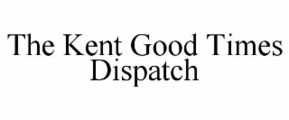 THE KENT GOOD TIMES DISPATCH