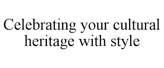 CELEBRATING YOUR CULTURAL HERITAGE WITH STYLE