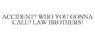 ACCIDENT? WHO YOU GONNA CALL? LAW BROTHERS!