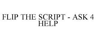 FLIP THE SCRIPT - ASK 4 HELP