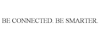 BE CONNECTED. BE SMARTER.