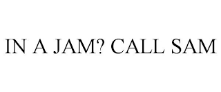 IN A JAM? CALL SAM