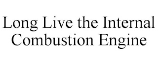 LONG LIVE THE INTERNAL COMBUSTION ENGINE