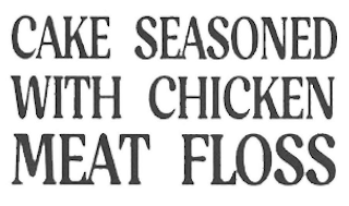 CAKE SEASONED WITH CHICKEN MEAT FLOSS