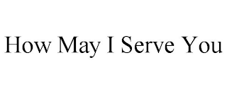 HOW MAY I SERVE YOU