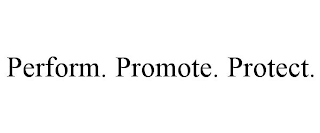 PERFORM. PROMOTE. PROTECT.