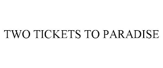 TWO TICKETS TO PARADISE