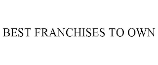 BEST FRANCHISES TO OWN