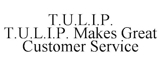 T.U.L.I.P. T.U.L.I.P. MAKES GREAT CUSTOMER SERVICE