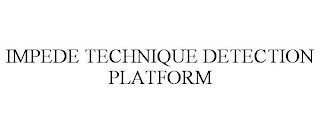 IMPEDE TECHNIQUE DETECTION PLATFORM