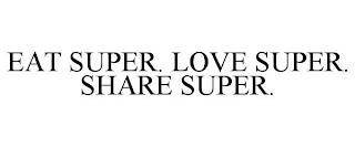 EAT SUPER. LOVE SUPER. SHARE SUPER.