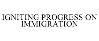IGNITING PROGRESS ON IMMIGRATION