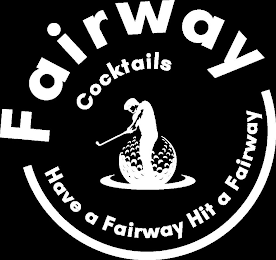 FAIRWAY COCKTAILS HAVE A FAIRWAY HIT A FAIRWAY