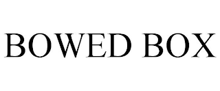 BOWED BOX