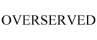 OVERSERVED