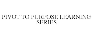 PIVOT TO PURPOSE LEARNING SERIES