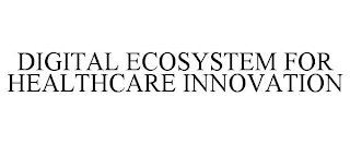DIGITAL ECOSYSTEM FOR HEALTHCARE INNOVATION