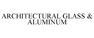 ARCHITECTURAL GLASS & ALUMINUM