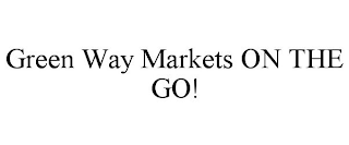 GREEN WAY MARKETS ON THE GO!