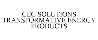 CEC SOLUTIONS TRANSFORMATIVE ENERGY PRODUCTS