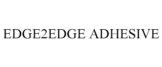 EDGE2EDGE ADHESIVE