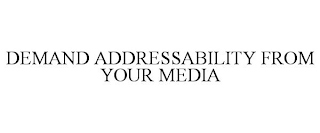 DEMAND ADDRESSABILITY FROM YOUR MEDIA