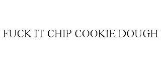 FUCK IT CHIP COOKIE DOUGH