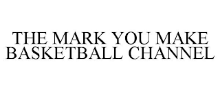 THE MARK YOU MAKE BASKETBALL CHANNEL