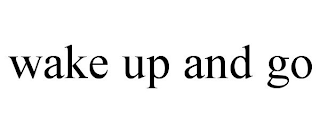 WAKE UP AND GO