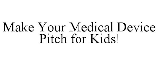 MAKE YOUR MEDICAL DEVICE PITCH FOR KIDS!