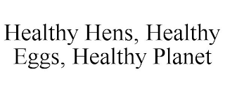 HEALTHY HENS, HEALTHY EGGS, HEALTHY PLANET