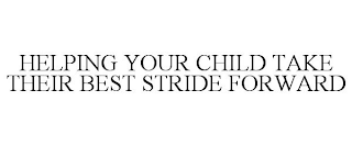 HELPING YOUR CHILD TAKE THEIR BEST STRIDE FORWARD