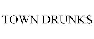 TOWN DRUNKS