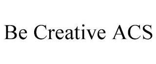 BE CREATIVE ACS