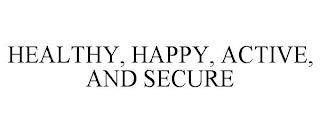 HEALTHY, HAPPY, ACTIVE, AND SECURE