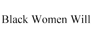 BLACK WOMEN WILL