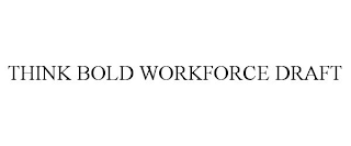 THINK BOLD WORKFORCE DRAFT