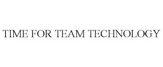 TIME FOR TEAM TECHNOLOGY