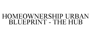 HOMEOWNERSHIP URBAN BLUEPRINT - THE HUB