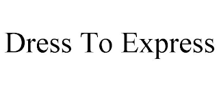 DRESS TO EXPRESS