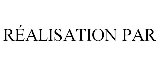 RÉALISATION PAR