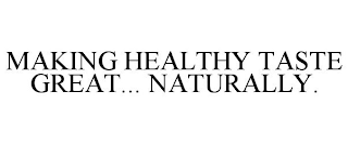 MAKING HEALTHY TASTE GREAT... NATURALLY.